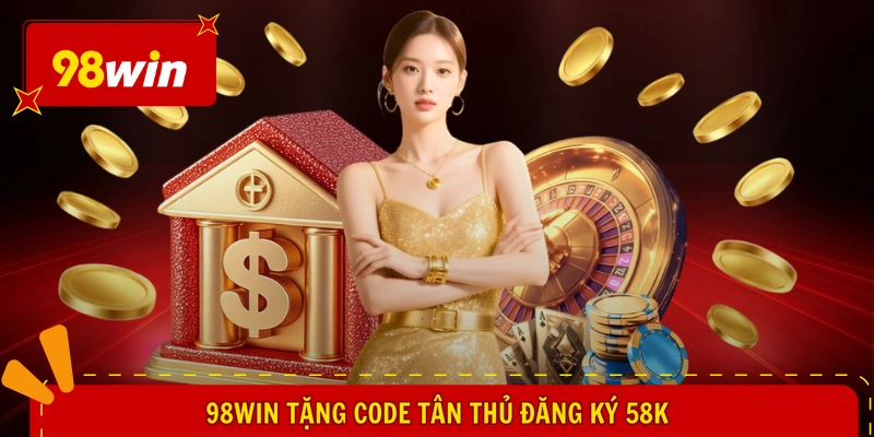 98WIN Tặng Code Tân Thủ - Mở Lối Làm Giàu, Cầu Được Ước Thấy 1 98WIN tặng code tân thủ đăng ký 58k