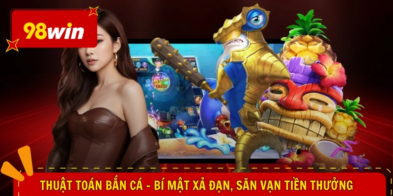 Thuật Toán Bắn Cá - Bí Mật Xả Đạn, Săn Vạn Tiền Thưởng