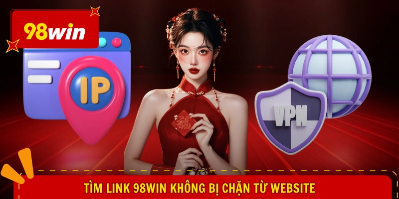 Tìm link 98WIN không bị chặn từ website