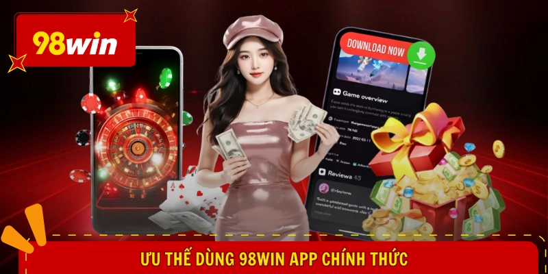 Ưu thế dùng 98WIN app chính thức